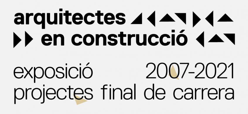 Arquitectes en construcció. Exhibition of final degree projects 2007-2021
